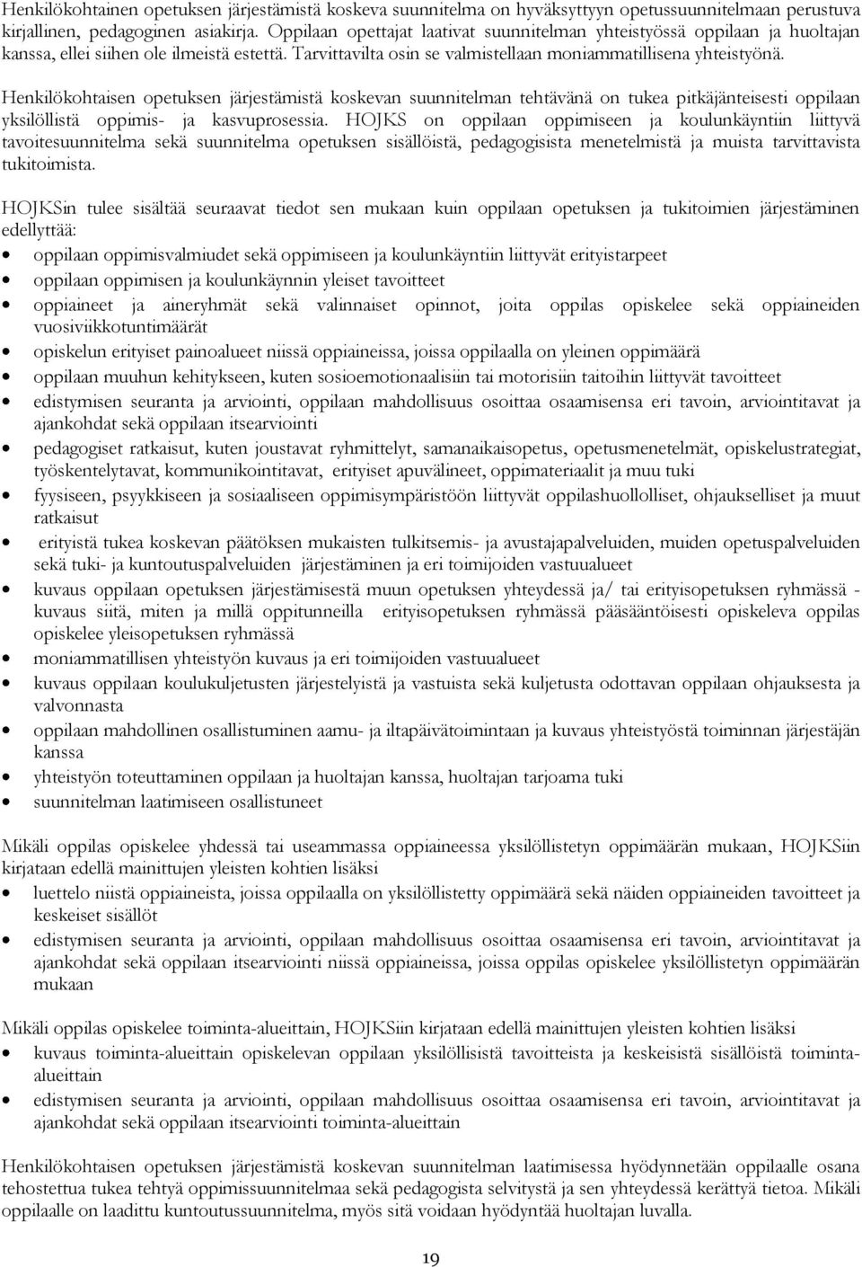 Henkilökohtaisen opetuksen järjestämistä koskevan suunnitelman tehtävänä on tukea pitkäjänteisesti oppilaan yksilöllistä oppimis- ja kasvuprosessia.