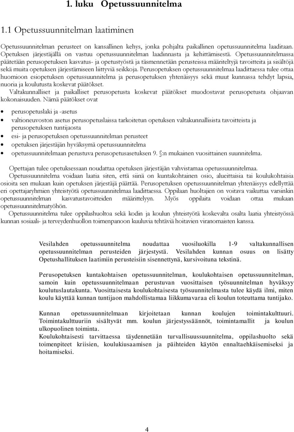 Opetussuunnitelmassa päätetään perusopetuksen kasvatus- ja opetustyöstä ja täsmennetään perusteissa määriteltyjä tavoitteita ja sisältöjä sekä muita opetuksen järjestämiseen liittyviä seikkoja.