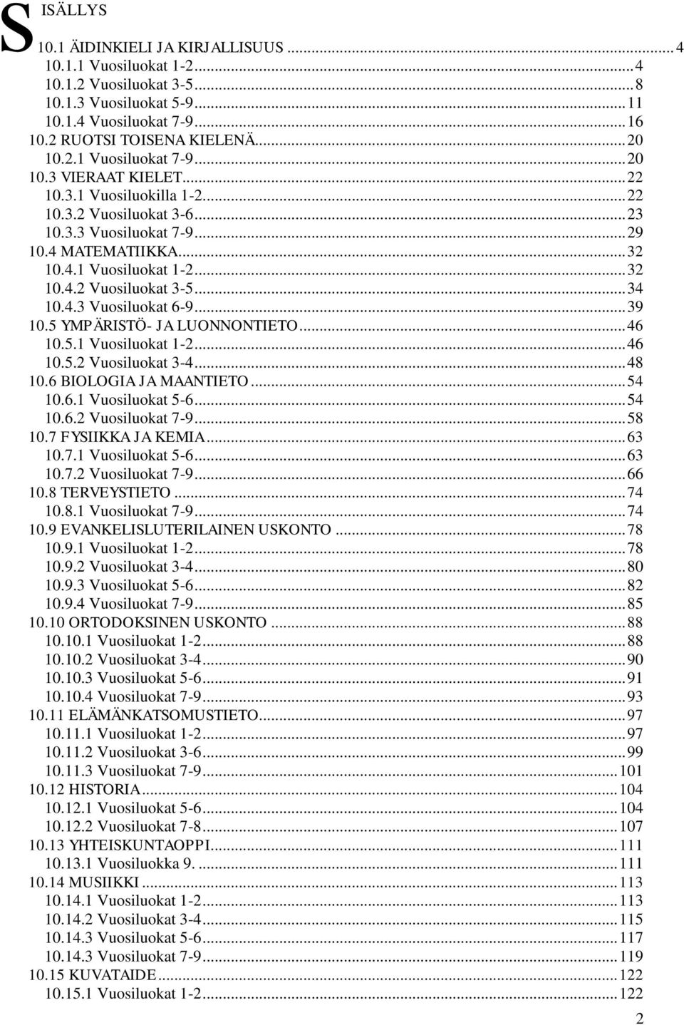 .. 34 10.4.3 Vuosiluokat 6-9... 39 10.5 YMPÄRISTÖ- JA LUONNONTIETO... 46 10.5.1 Vuosiluokat 1-2... 46 10.5.2 Vuosiluokat 3-4... 48 10.6 BIOLOGIA JA MAANTIETO... 54 10.6.1 Vuosiluokat 5-6... 54 10.6.2 Vuosiluokat 7-9.