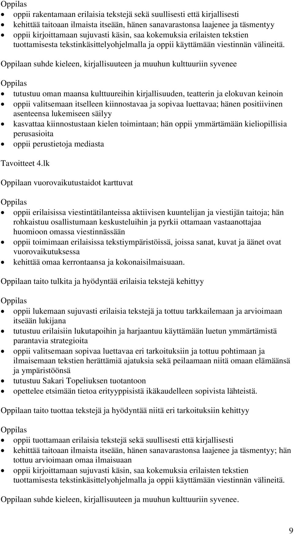 Oppilaan suhde kieleen, kirjallisuuteen ja muuhun kulttuuriin syvenee tutustuu oman maansa kulttuureihin kirjallisuuden, teatterin ja elokuvan keinoin oppii valitsemaan itselleen kiinnostavaa ja