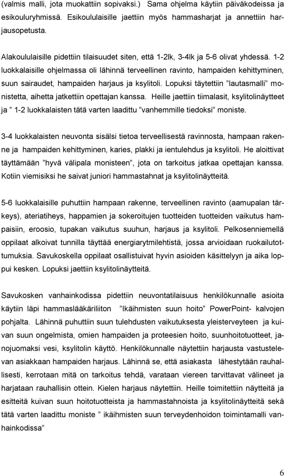 1-2 luokkalaisille ohjelmassa oli lähinnä terveellinen ravinto, hampaiden kehittyminen, suun sairaudet, hampaiden harjaus ja ksylitoli.