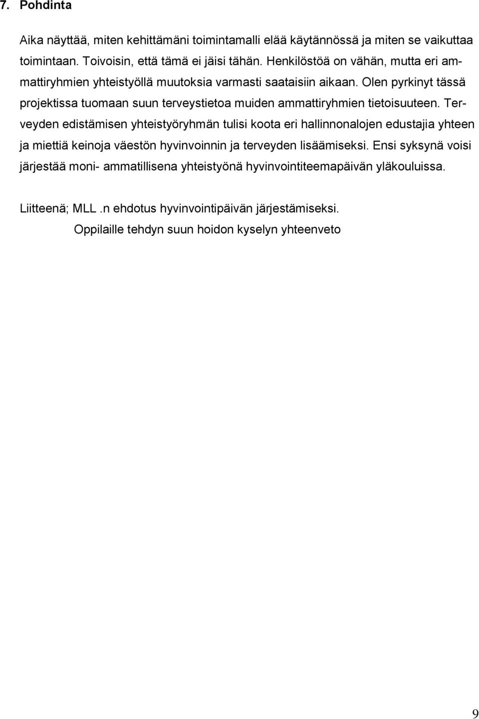 Olen pyrkinyt tässä projektissa tuomaan suun terveystietoa muiden ammattiryhmien tietoisuuteen.