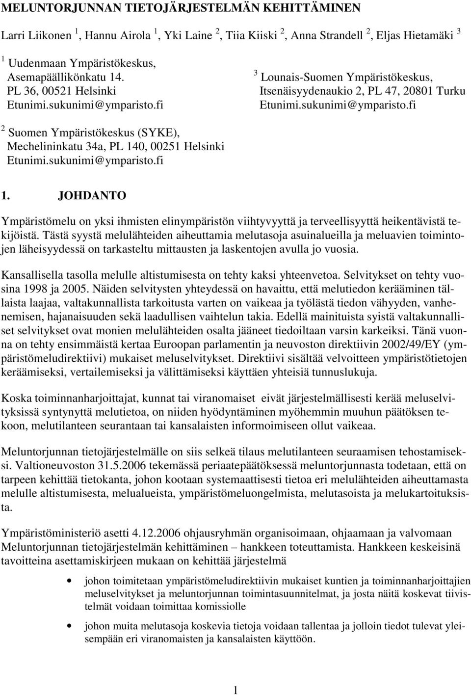 sukunimi@ymparisto.fi 1. JOHDANTO Ympäristömelu on yksi ihmisten elinympäristön viihtyvyyttä ja terveellisyyttä heikentävistä tekijöistä.