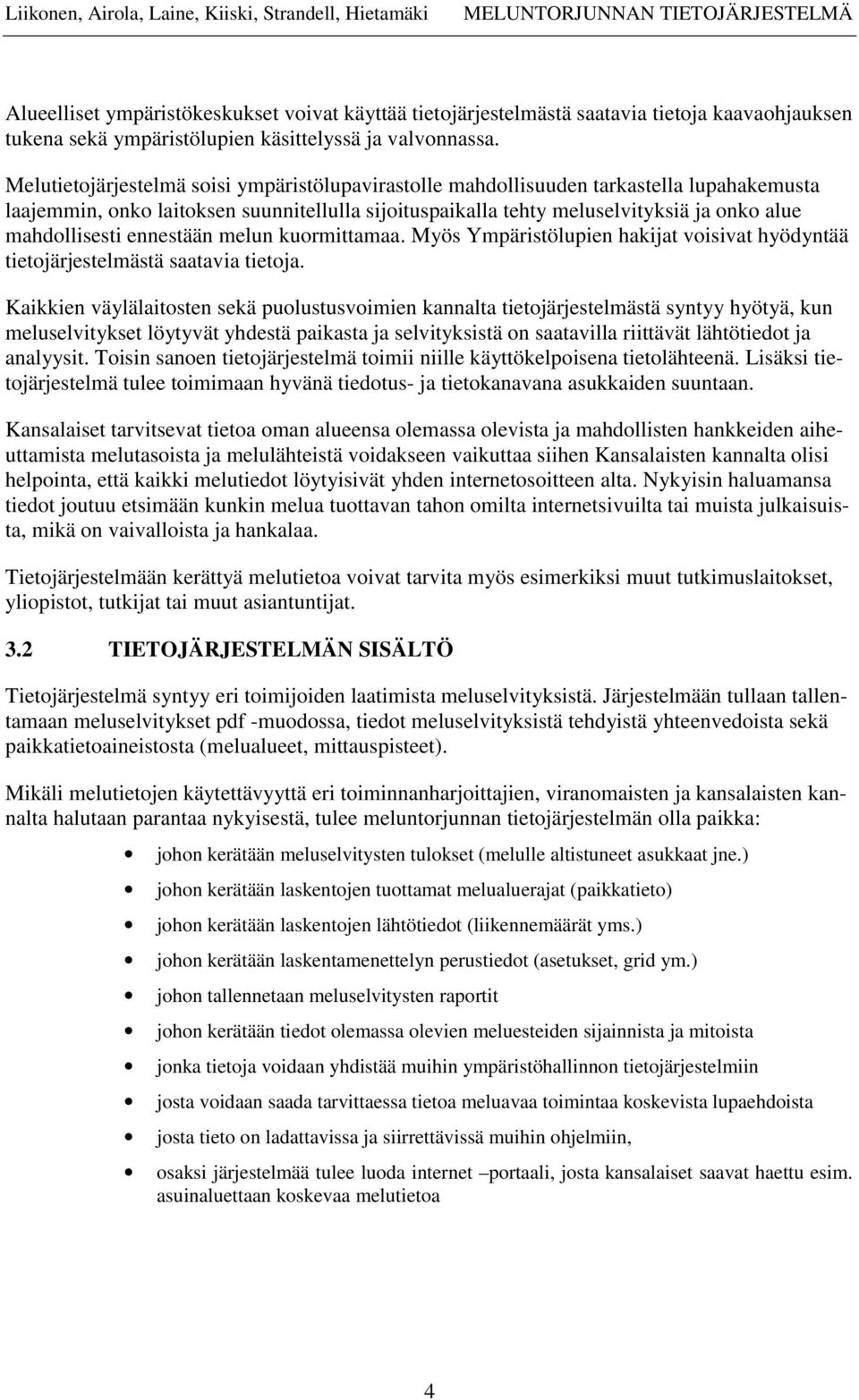 ennestään melun kuormittamaa. Myös Ympäristölupien hakijat voisivat hyödyntää tietojärjestelmästä saatavia tietoja.