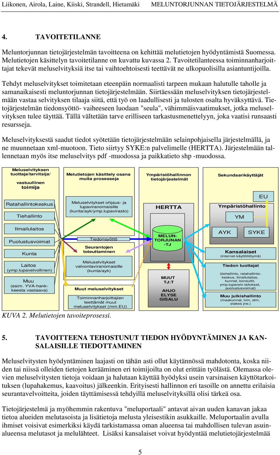 Tehdyt meluselvitykset toimitetaan eteenpäin normaalisti tarpeen mukaan halutulle taholle ja samanaikaisesti meluntorjunnan tietojärjestelmään.