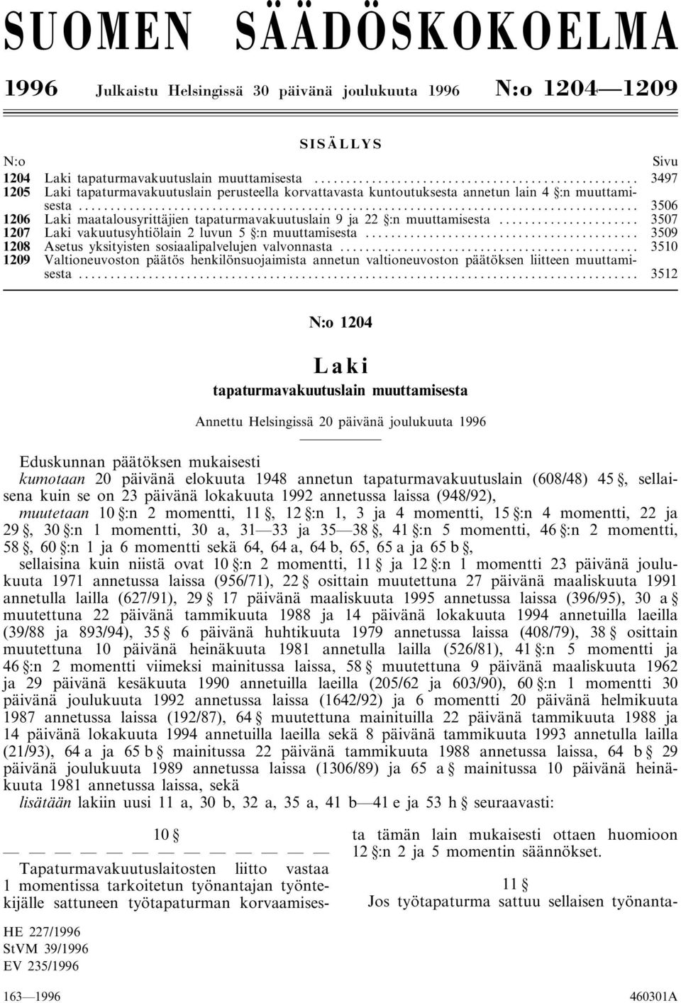 .. 3507 1207 Laki vakuutusyhtiölain 2 luvun 5 :n muuttamisesta... 3509 1208 Asetus yksityisten sosiaalipalvelujen valvonnasta.