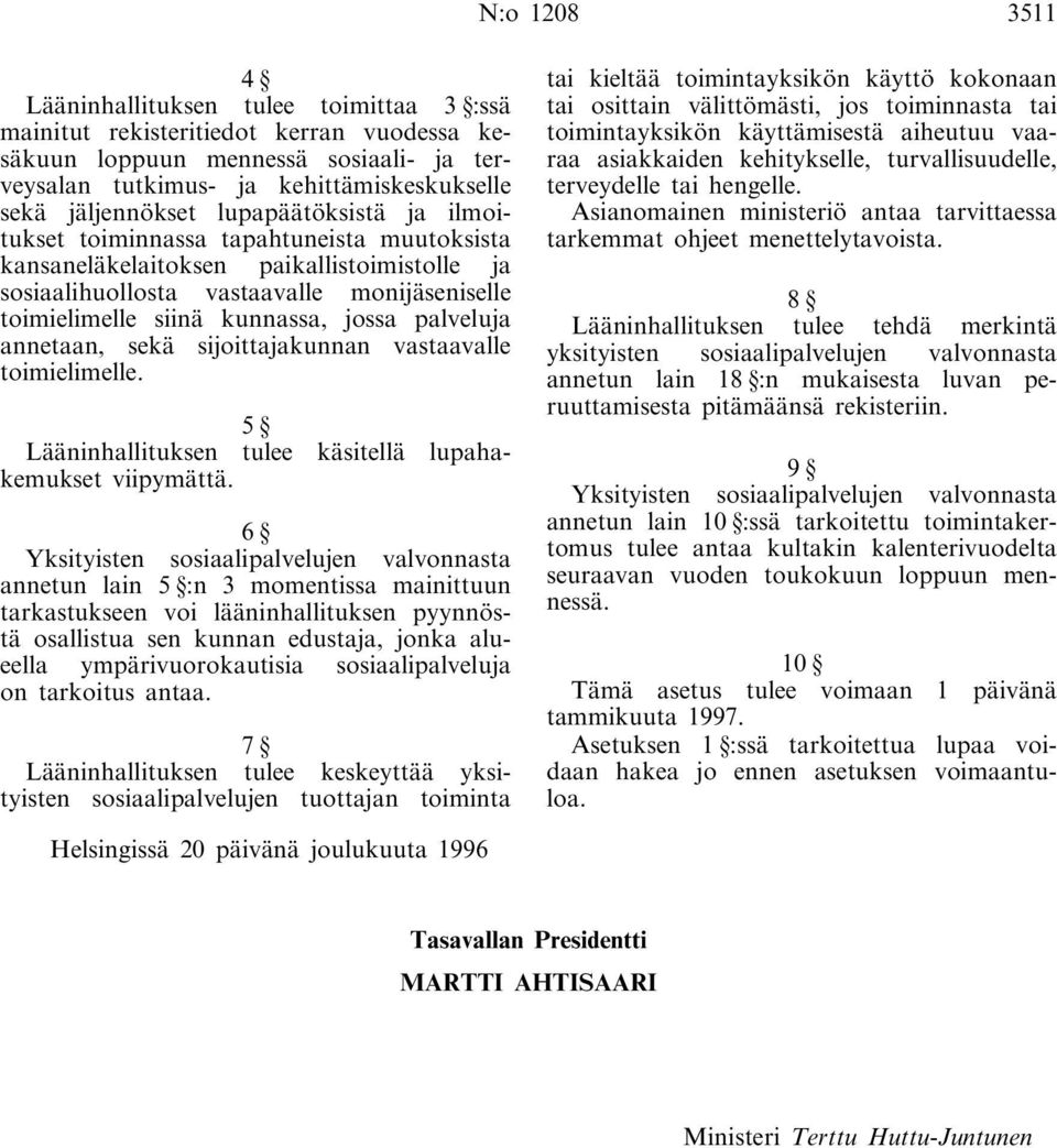 kunnassa, jossa palveluja annetaan, sekä sijoittajakunnan vastaavalle toimielimelle. 5 Lääninhallituksen tulee käsitellä lupahakemukset viipymättä.