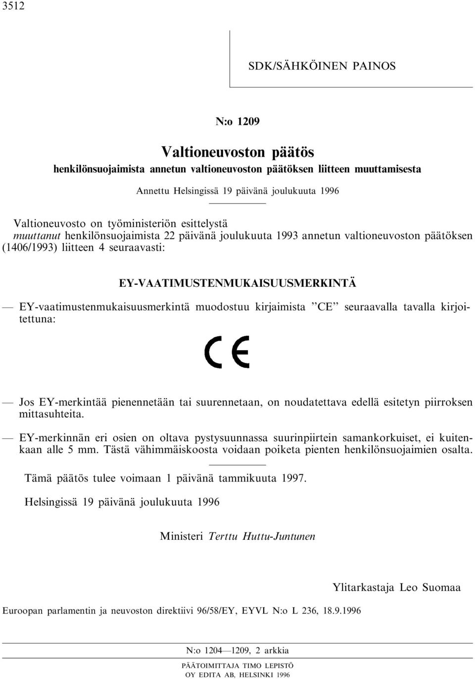 EY-vaatimustenmukaisuusmerkintä muodostuu kirjaimista CE seuraavalla tavalla kirjoitettuna: Jos EY-merkintää pienennetään tai suurennetaan, on noudatettava edellä esitetyn piirroksen mittasuhteita.