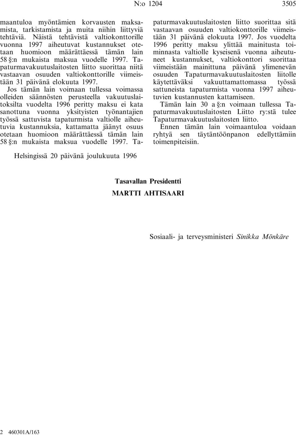 Tapaturmavakuutuslaitosten liitto suorittaa niitä vastaavan osuuden valtiokonttorille viimeistään 31 päivänä elokuuta 1997.