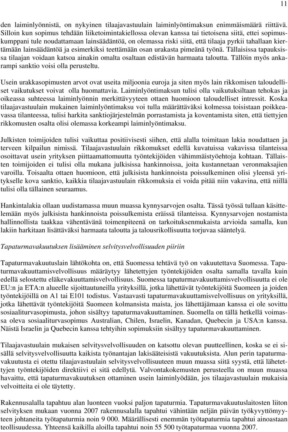 kiertämään lainsäädäntöä ja esimerkiksi teettämään osan urakasta pimeänä työnä. Tällaisissa tapauksissa tilaajan voidaan katsoa ainakin omalta osaltaan edistävän harmaata taloutta.