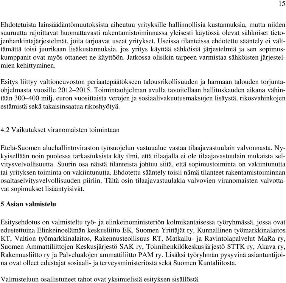 Useissa tilanteissa ehdotettu sääntely ei välttämättä toisi juurikaan lisäkustannuksia, jos yritys käyttää sähköisiä järjestelmiä ja sen sopimuskumppanit ovat myös ottaneet ne käyttöön.