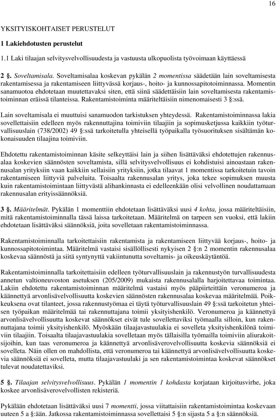 Momentin sanamuotoa ehdotetaan muutettavaksi siten, että siinä säädettäisiin lain soveltamisesta rakentamistoiminnan eräissä tilanteissa. Rakentamistoiminta määriteltäisiin nimenomaisesti 3 :ssä.