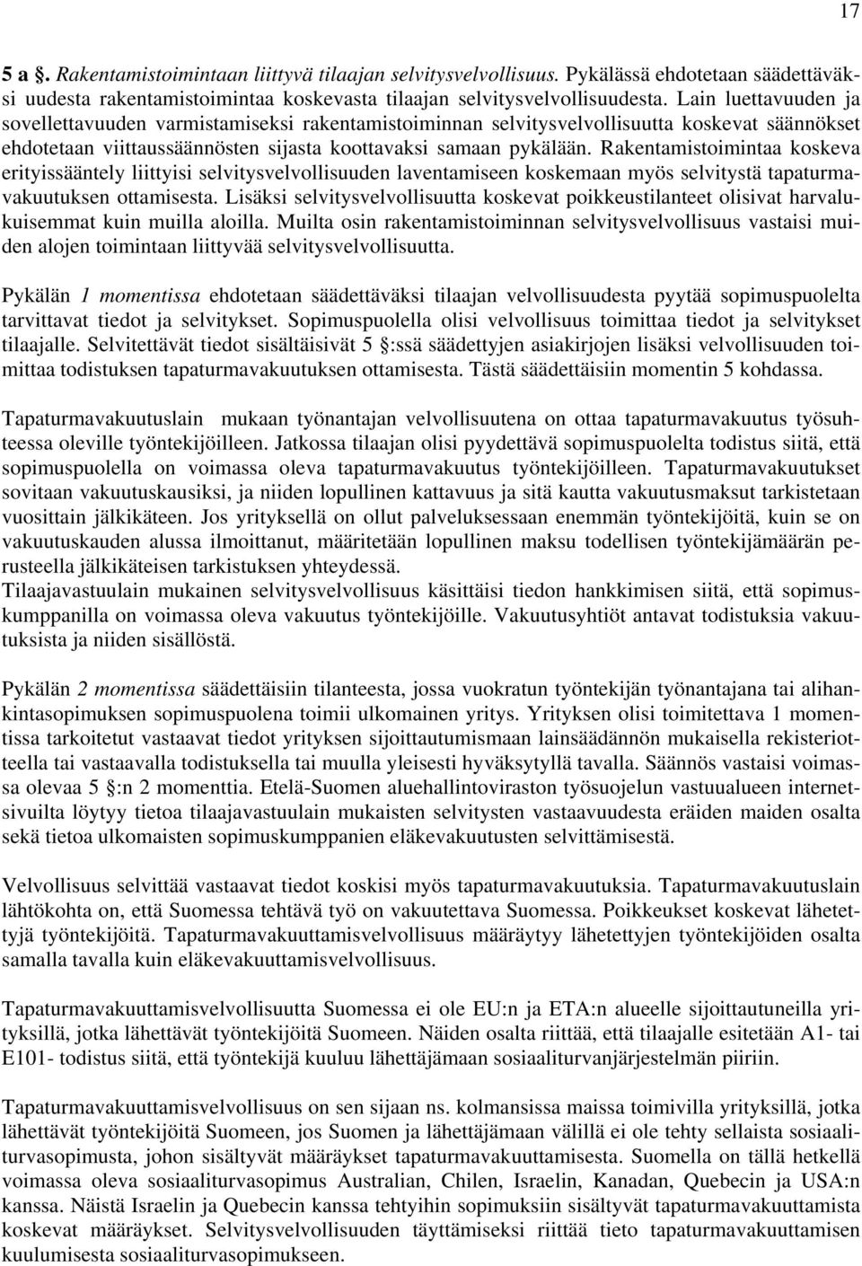 Rakentamistoimintaa koskeva erityissääntely liittyisi selvitysvelvollisuuden laventamiseen koskemaan myös selvitystä tapaturmavakuutuksen ottamisesta.