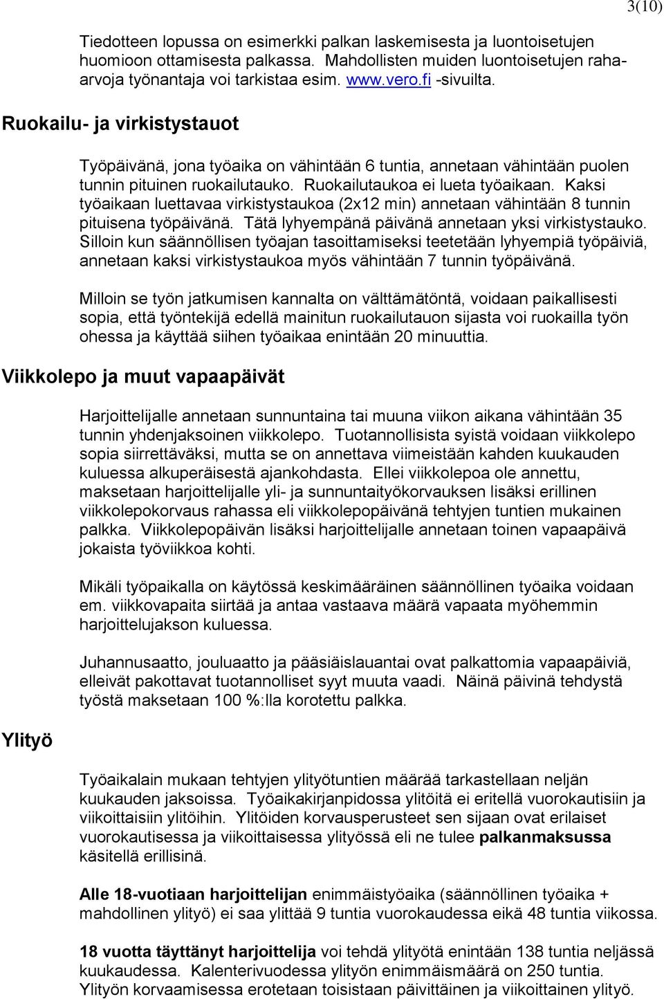 Kaksi työaikaan luettavaa virkistystaukoa (2x12 min) annetaan vähintään 8 tunnin pituisena työpäivänä. Tätä lyhyempänä päivänä annetaan yksi virkistystauko.