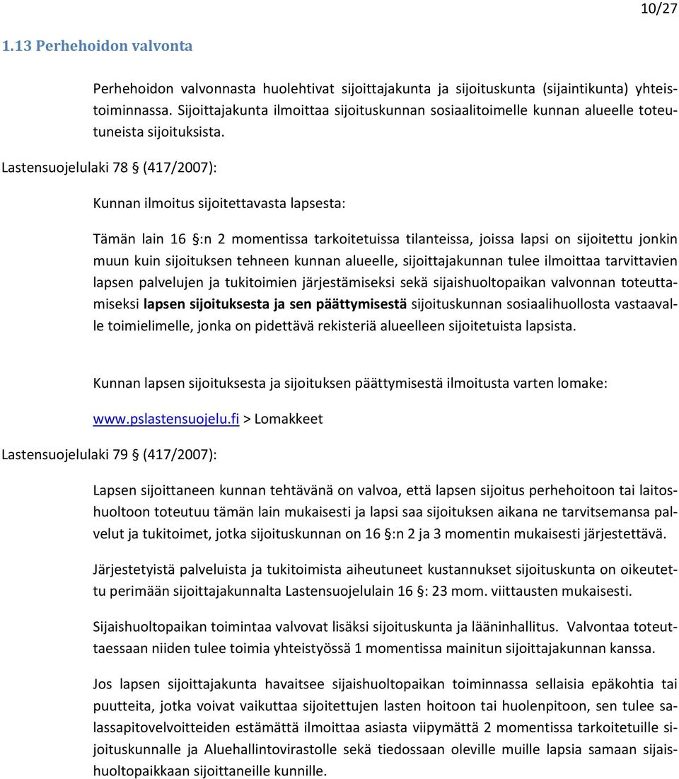 Lastensuojelulaki 78 (417/2007): Kunnan ilmoitus sijoitettavasta lapsesta: Tämän lain 16 :n 2 momentissa tarkoitetuissa tilanteissa, joissa lapsi on sijoitettu jonkin muun kuin sijoituksen tehneen