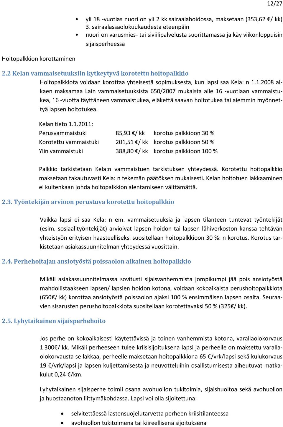 2 Kelan vammaisetuuksiin kytkeytyvä korotettu hoitopalkkio Hoitopalkkiota voidaan korottaa yhteisestä sopimuksesta, kun lapsi saa Kela: n 1.