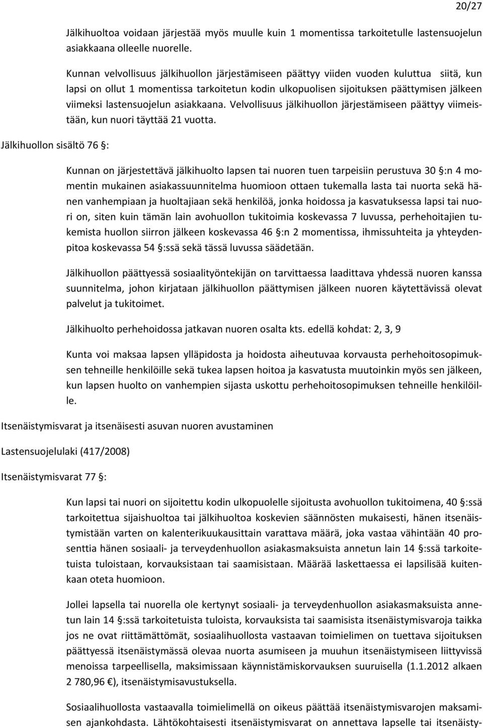 lastensuojelun asiakkaana. Velvollisuus jälkihuollon järjestämiseen päättyy viimeistään, kun nuori täyttää 21 vuotta.