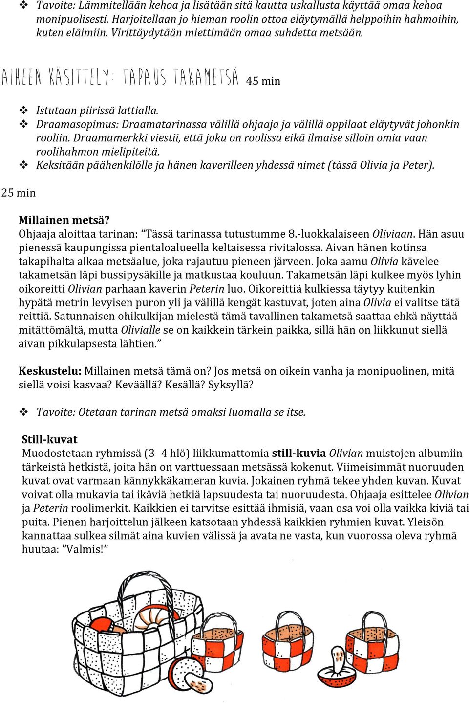 v Draamasopimus: Draamatarinassa välillä ohjaaja ja välillä oppilaat eläytyvät johonkin rooliin. Draamamerkki viestii, että joku on roolissa eikä ilmaise silloin omia vaan roolihahmon mielipiteitä.