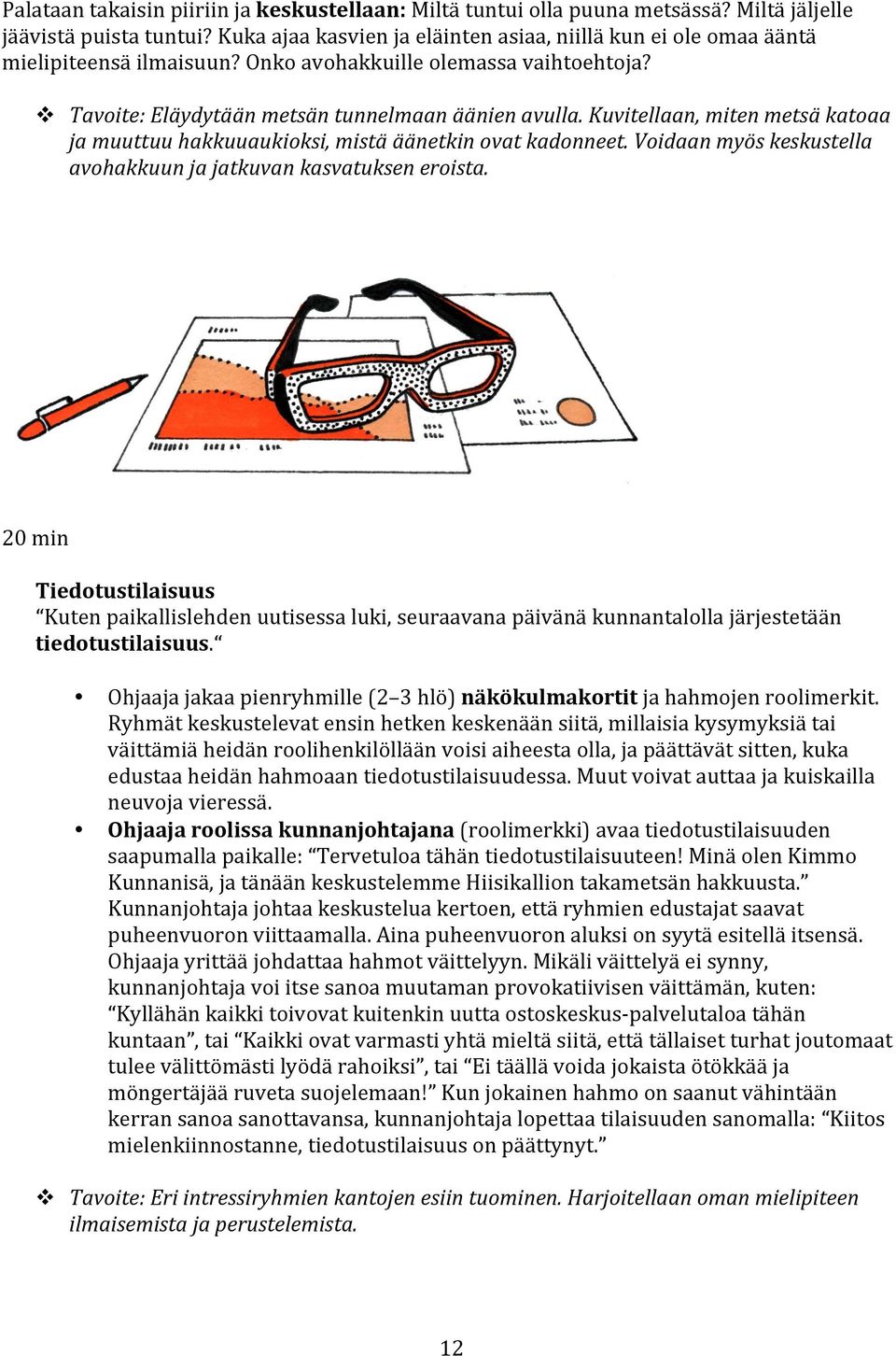 Kuvitellaan, miten metsä katoaa ja muuttuu hakkuuaukioksi, mistä äänetkin ovat kadonneet. Voidaan myös keskustella avohakkuun ja jatkuvan kasvatuksen eroista.