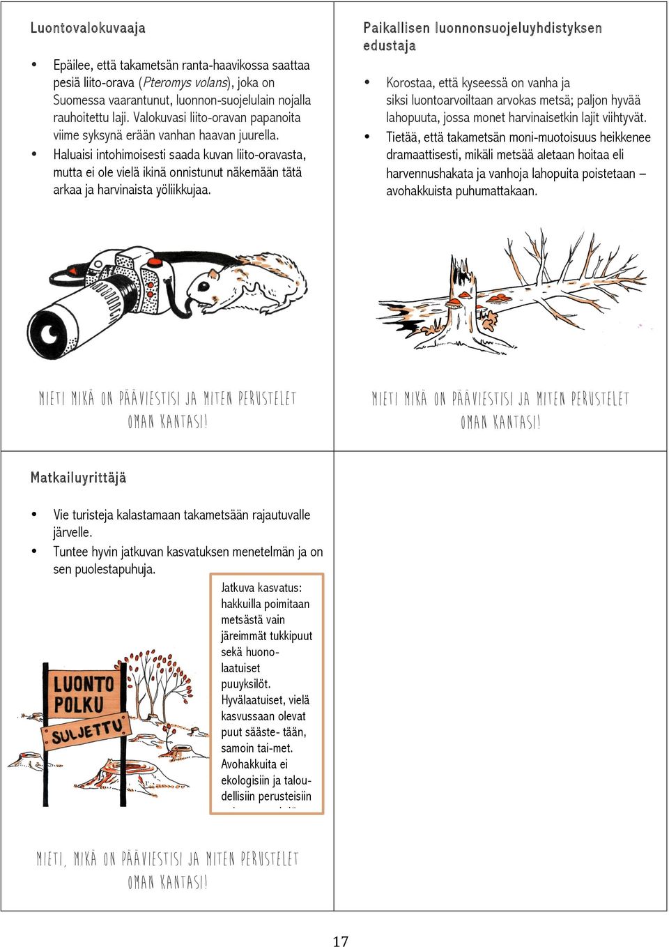 Haluaisi intohimoisesti saada kuvan liito-oravasta, mutta ei ole vielä ikinä onnistunut näkemään tätä arkaa ja harvinaista yöliikkujaa.