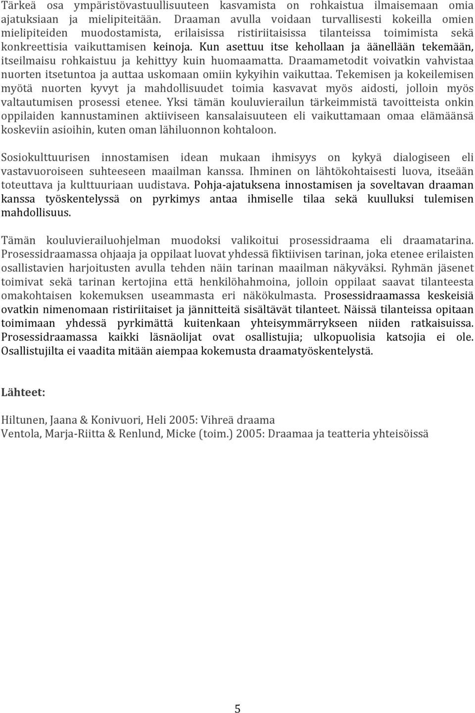 Kun asettuu itse kehollaan ja äänellään tekemään, itseilmaisu rohkaistuu ja kehittyy kuin huomaamatta. Draamametodit voivatkin vahvistaa nuorten itsetuntoa ja auttaa uskomaan omiin kykyihin vaikuttaa.