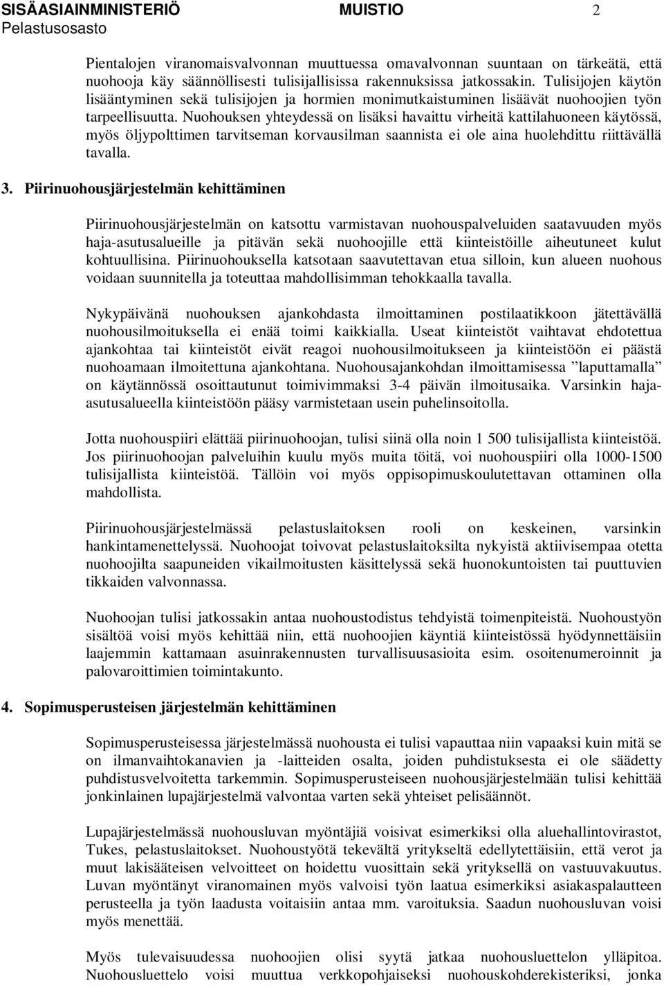 Nuohouksen yhteydessä on lisäksi havaittu virheitä kattilahuoneen käytössä, myös öljypolttimen tarvitseman korvausilman saannista ei ole aina huolehdittu riittävällä tavalla. 3.