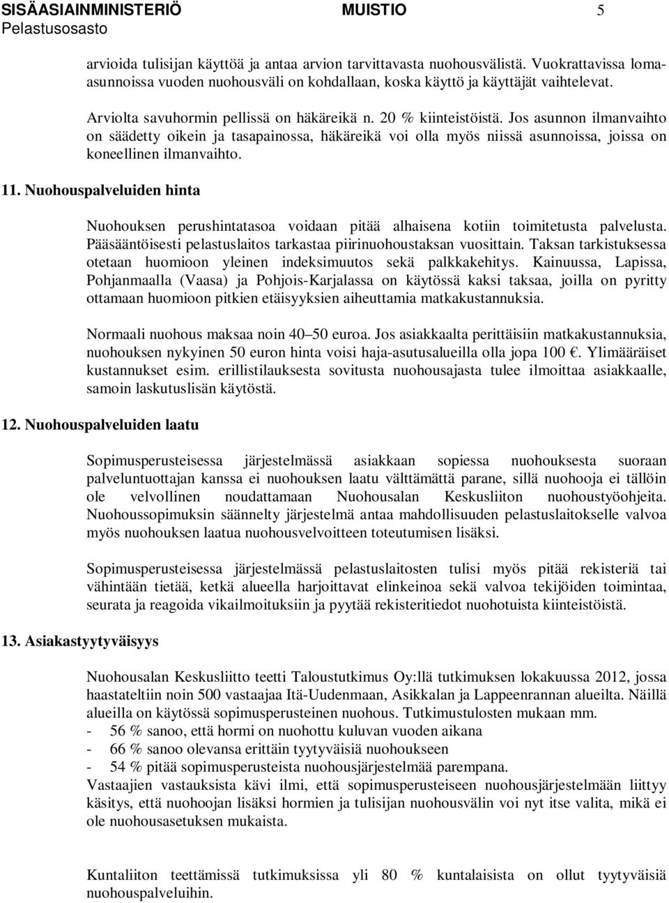 Jos asunnon ilmanvaihto on säädetty oikein ja tasapainossa, häkäreikä voi olla myös niissä asunnoissa, joissa on koneellinen ilmanvaihto. 11.