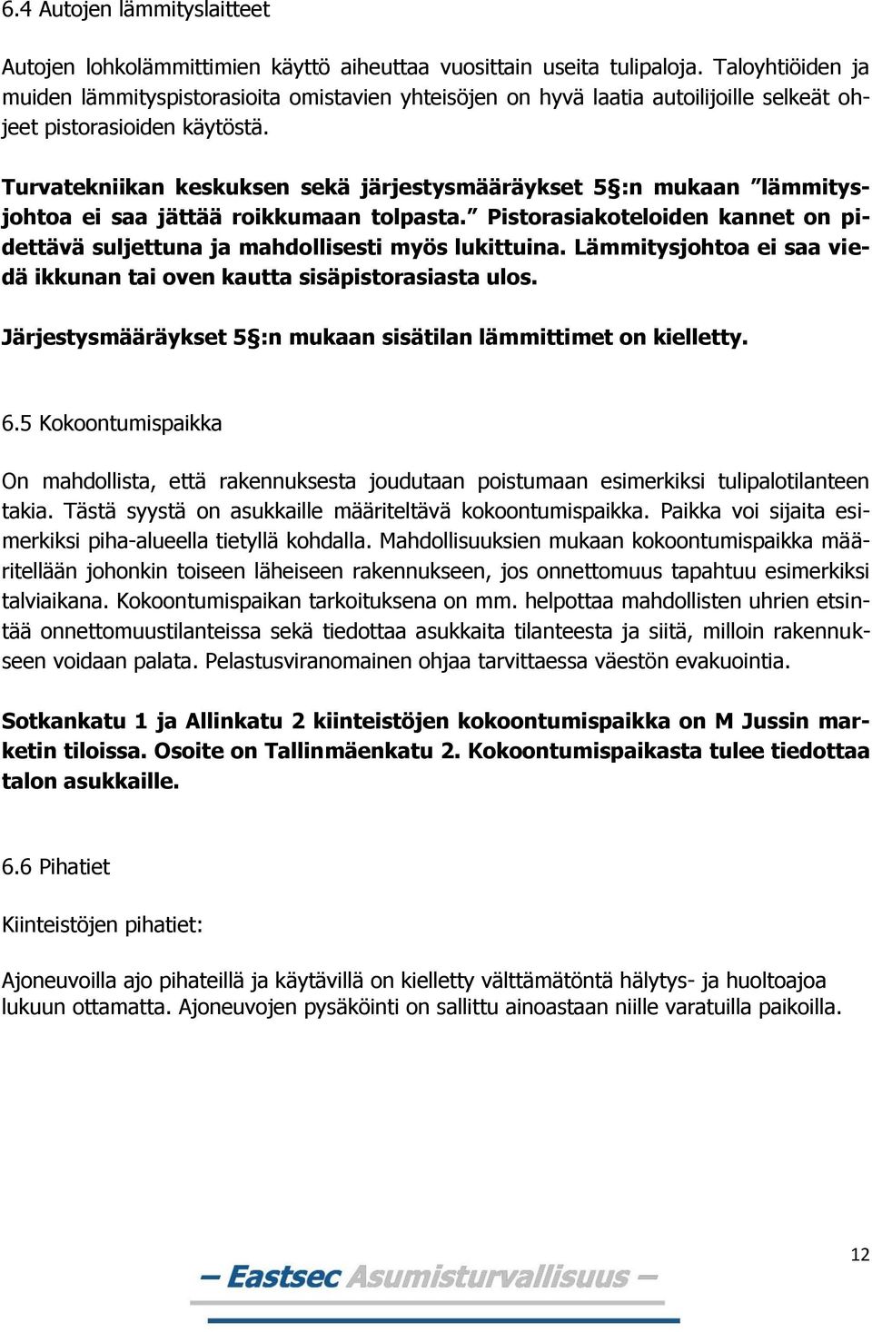 Turvatekniikan keskuksen sekä järjestysmääräykset 5 :n mukaan lämmitysjohtoa ei saa jättää roikkumaan tolpasta. Pistorasiakoteloiden kannet on pidettävä suljettuna ja mahdollisesti myös lukittuina.