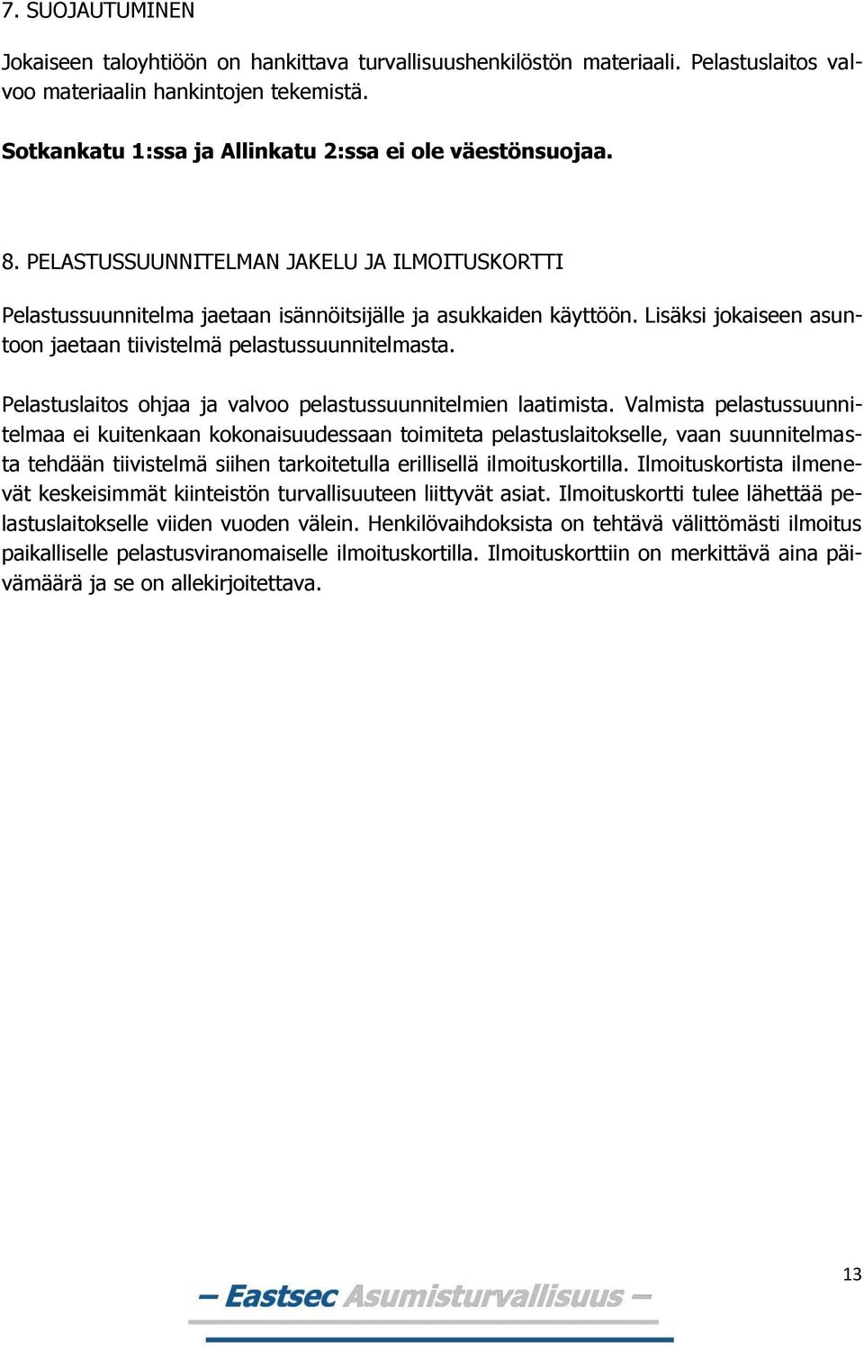 Lisäksi jokaiseen asuntoon jaetaan tiivistelmä pelastussuunnitelmasta. Pelastuslaitos ohjaa ja valvoo pelastussuunnitelmien laatimista.