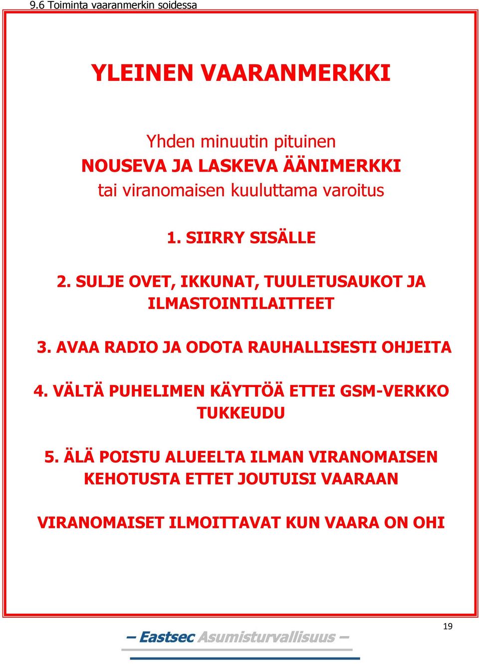 SULJE OVET, IKKUNAT, TUULETUSAUKOT JA ILMASTOINTILAITTEET 3. AVAA RADIO JA ODOTA RAUHALLISESTI OHJEITA 4.