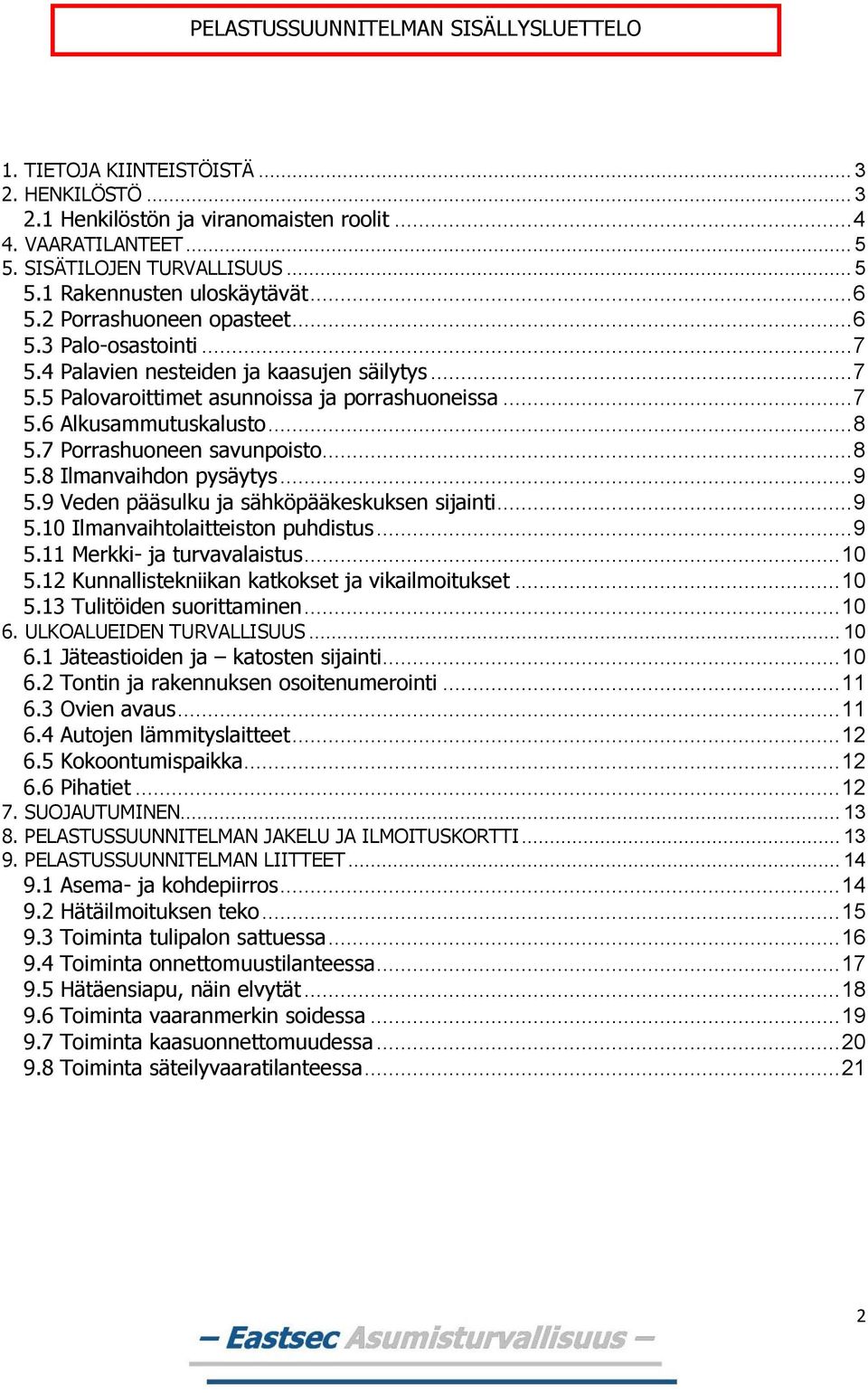 7 Porrashuoneen savunpoisto... 8 5.8 Ilmanvaihdon pysäytys... 9 5.9 Veden pääsulku ja sähköpääkeskuksen sijainti... 9 5.10 Ilmanvaihtolaitteiston puhdistus... 9 5.11 Merkki- ja turvavalaistus... 10 5.