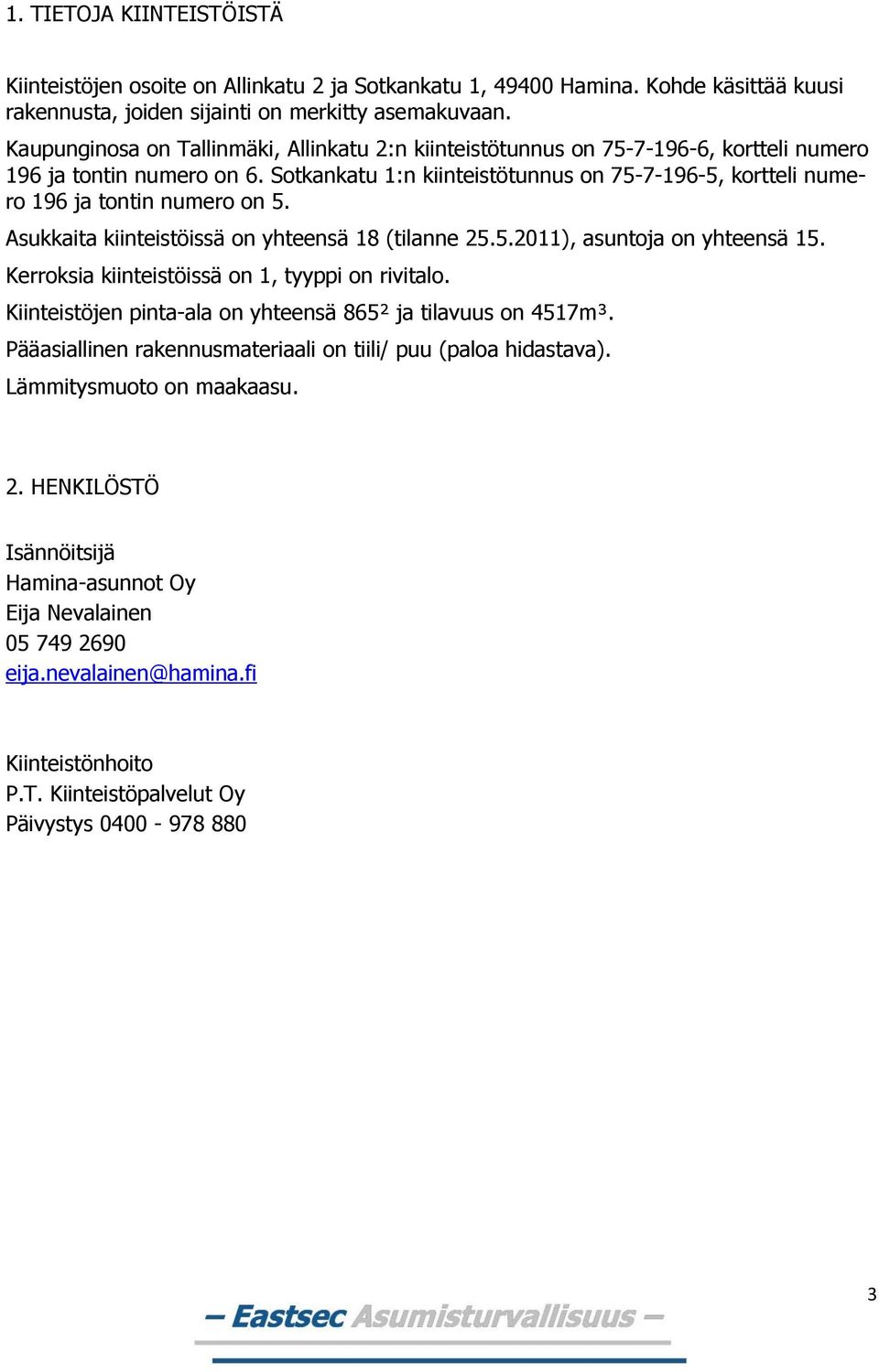 Sotkankatu 1:n kiinteistötunnus on 75-7-196-5, kortteli numero 196 ja tontin numero on 5. Asukkaita kiinteistöissä on yhteensä 18 (tilanne 25.5.2011), asuntoja on yhteensä 15.