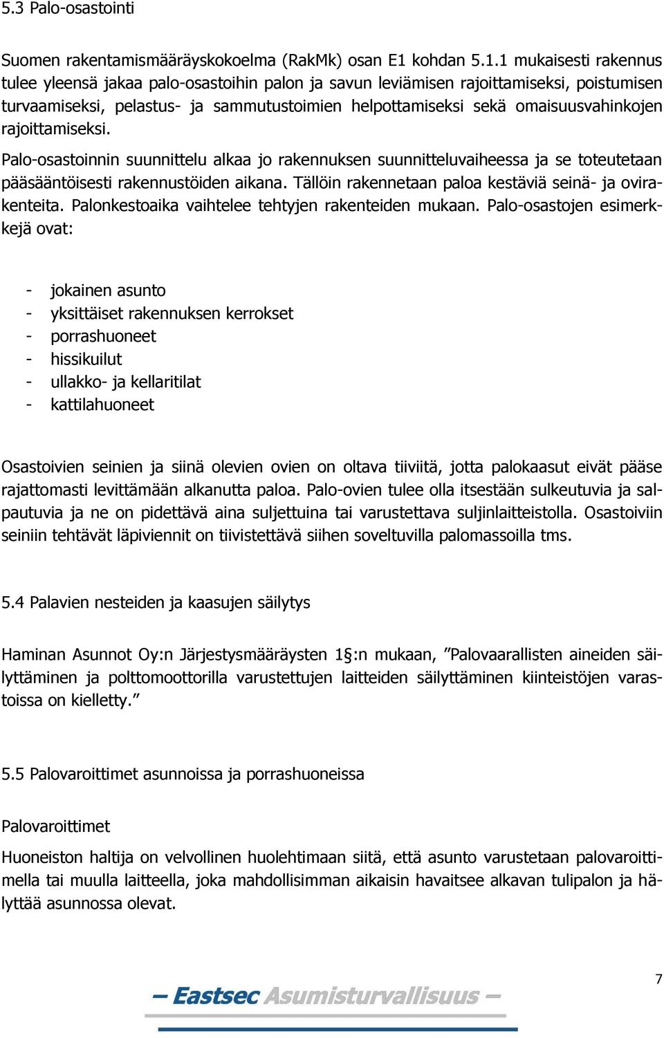 1 mukaisesti rakennus tulee yleensä jakaa palo-osastoihin palon ja savun leviämisen rajoittamiseksi, poistumisen turvaamiseksi, pelastus- ja sammutustoimien helpottamiseksi sekä omaisuusvahinkojen