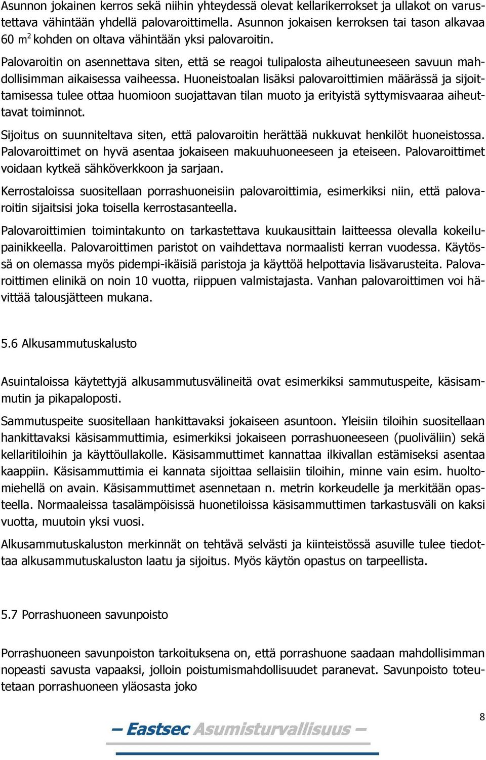 Palovaroitin on asennettava siten, että se reagoi tulipalosta aiheutuneeseen savuun mahdollisimman aikaisessa vaiheessa.