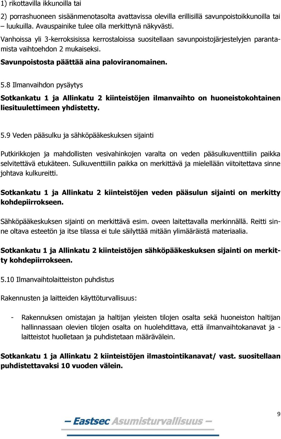 8 Ilmanvaihdon pysäytys Sotkankatu 1 ja Allinkatu 2 kiinteistöjen ilmanvaihto on huoneistokohtainen liesituulettimeen yhdistetty. 5.