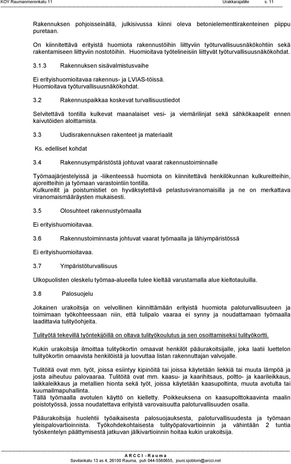 3 Rakennuksen sisävalmistusvaihe Ei erityishuomioitavaa rakennus- ja LVIAS-töissä. Huomioitava työturvallisuusnäkökohdat. 3.