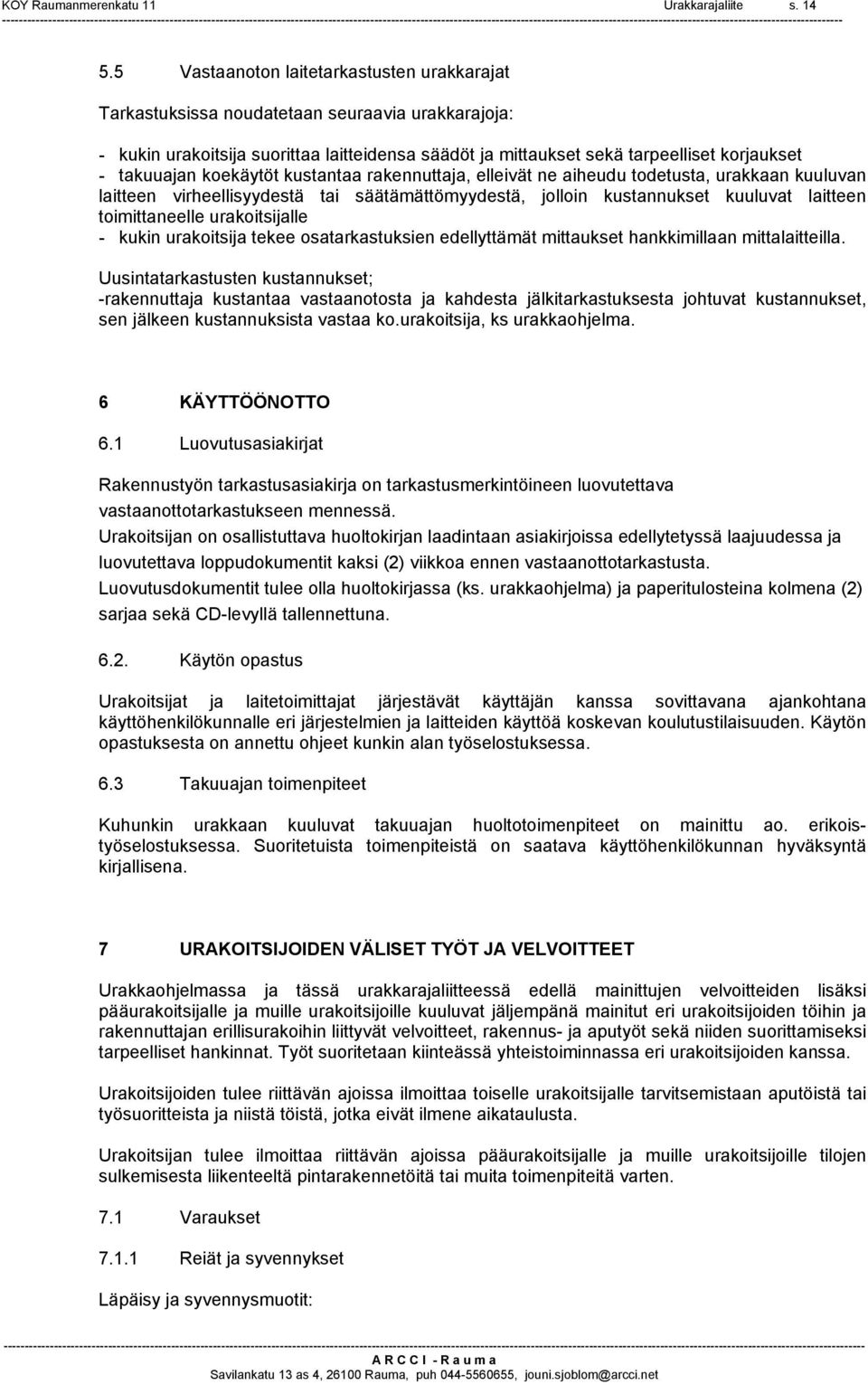 koekäytöt kustantaa rakennuttaja, elleivät ne aiheudu todetusta, urakkaan kuuluvan laitteen virheellisyydestä tai säätämättömyydestä, jolloin kustannukset kuuluvat laitteen toimittaneelle