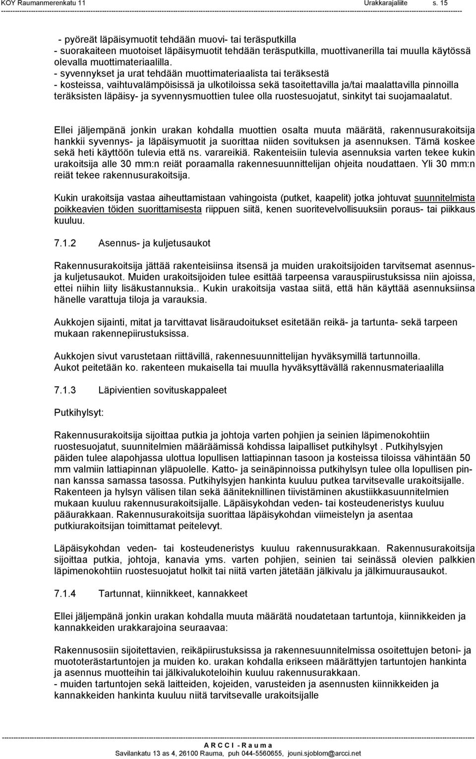 - syvennykset ja urat tehdään muottimateriaalista tai teräksestä - kosteissa, vaihtuvalämpöisissä ja ulkotiloissa sekä tasoitettavilla ja/tai maalattavilla pinnoilla teräksisten läpäisy- ja