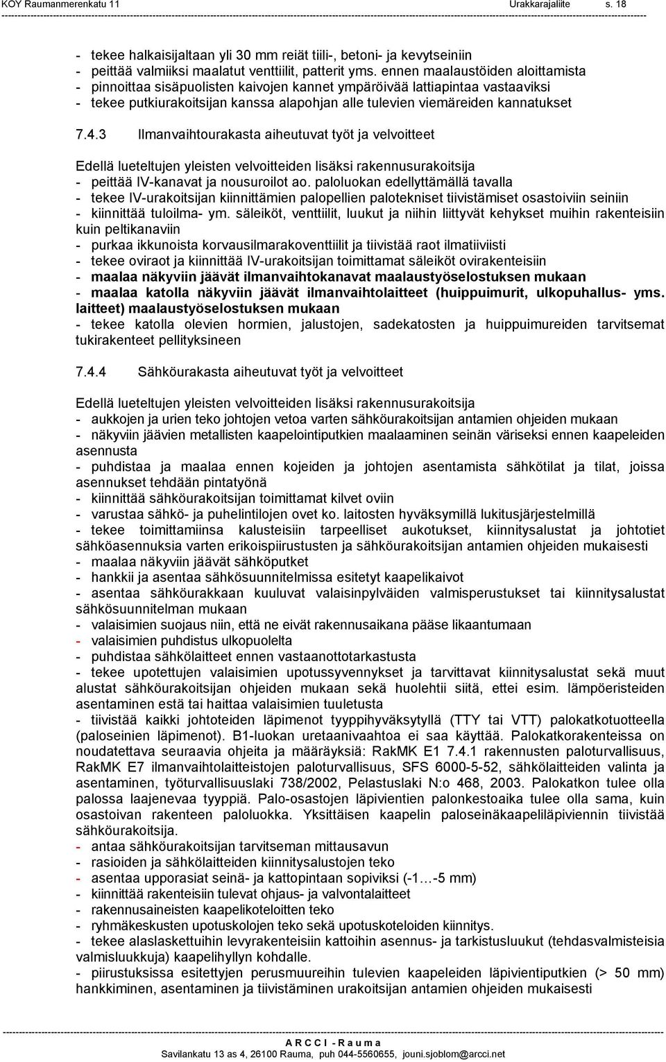 3 Ilmanvaihtourakasta aiheutuvat työt ja velvoitteet Edellä lueteltujen yleisten velvoitteiden lisäksi rakennusurakoitsija - peittää IV-kanavat ja nousuroilot ao.