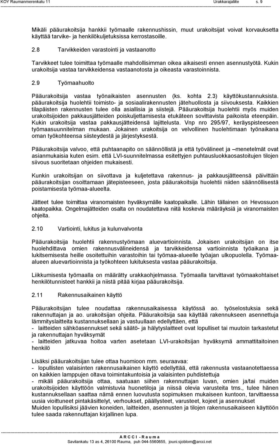 Kukin urakoitsija vastaa tarvikkeidensa vastaanotosta ja oikeasta varastoinnista. 2.9 Työmaahuolto Pääurakoitsija vastaa työnaikaisten asennusten (ks. kohta 2.3) käyttökustannuksista.