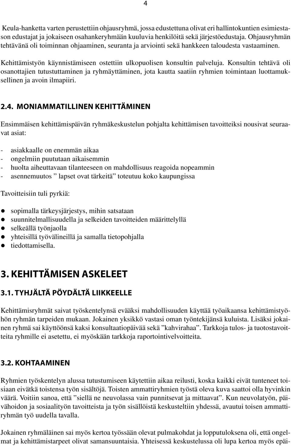 Konsultin tehtävä oli osanottajien tutustuttaminen ja ryhmäyttäminen, jota kautta saatiin ryhmien toimintaan luottamuksellinen ja avoin ilmapiiri. 2.4.