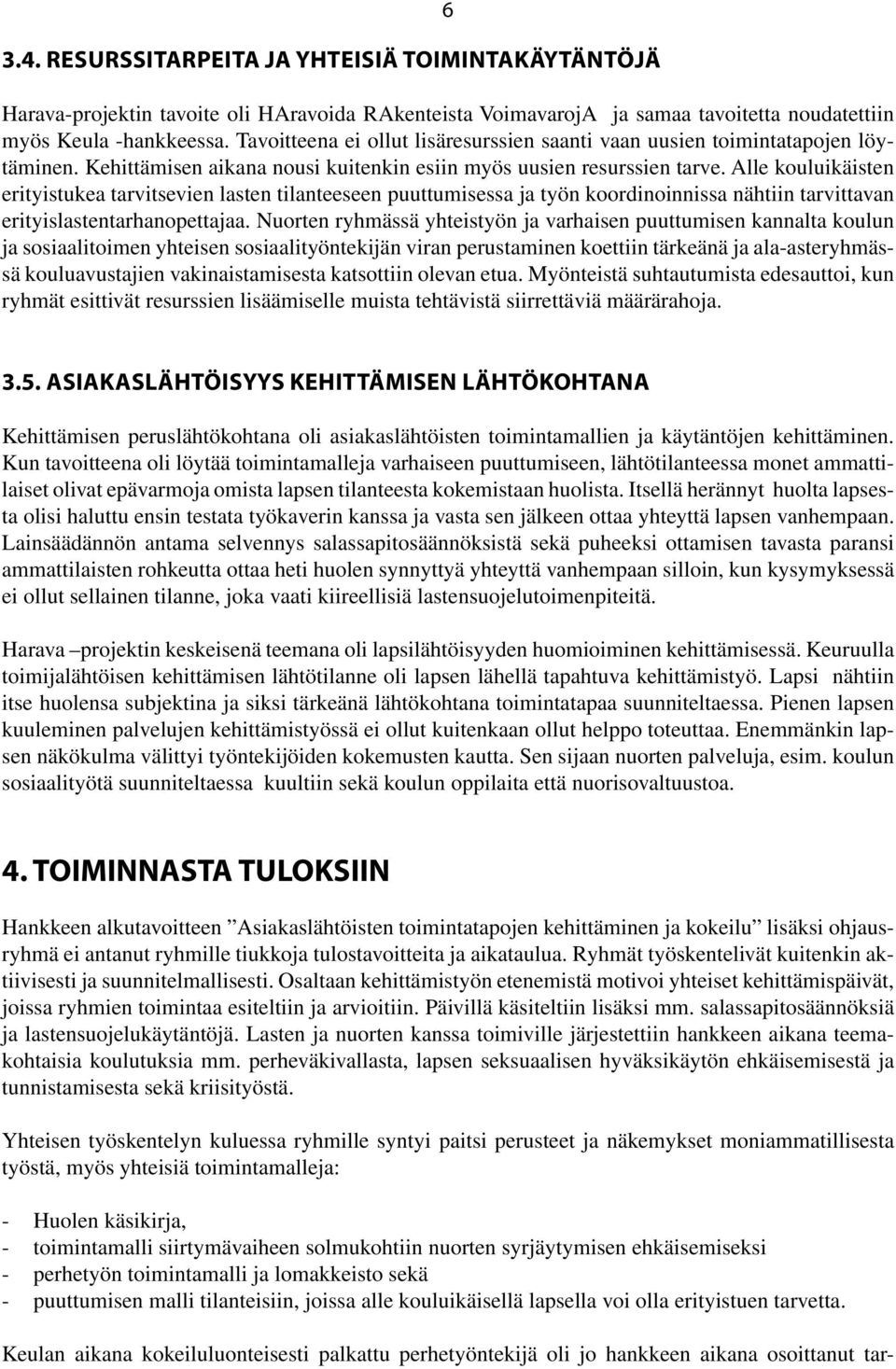 Alle kouluikäisten erityistukea tarvitsevien lasten tilanteeseen puuttumisessa ja työn koordinoinnissa nähtiin tarvittavan erityislastentarhanopettajaa.