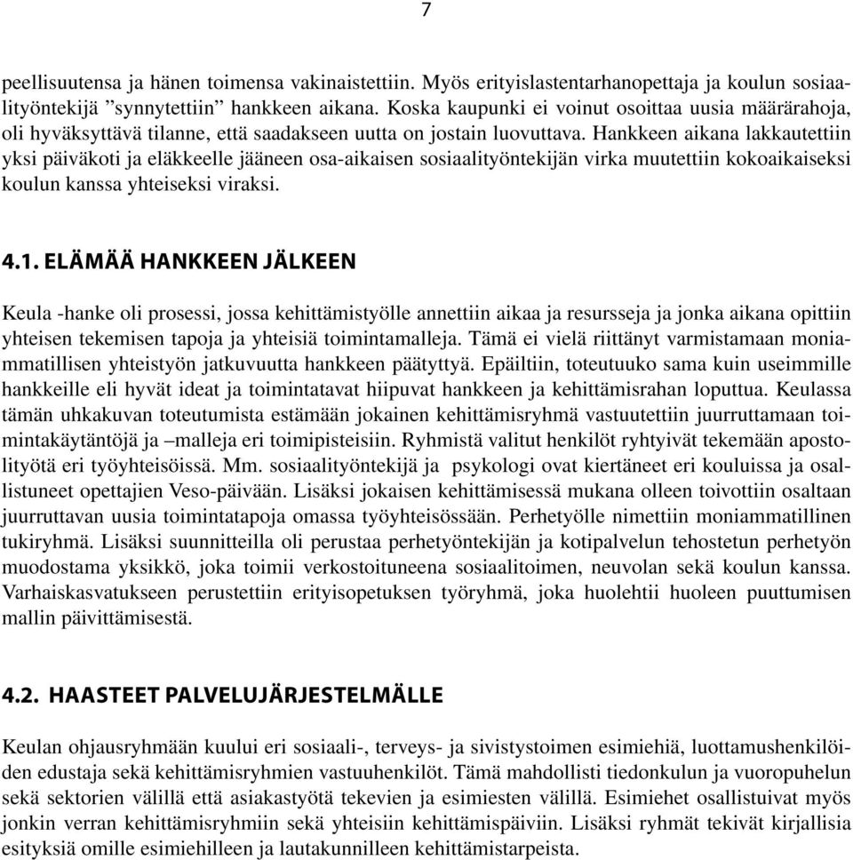 Hankkeen aikana lakkautettiin yksi päiväkoti ja eläkkeelle jääneen osa-aikaisen sosiaalityöntekijän virka muutettiin kokoaikaiseksi koulun kanssa yhteiseksi viraksi. 4.1.