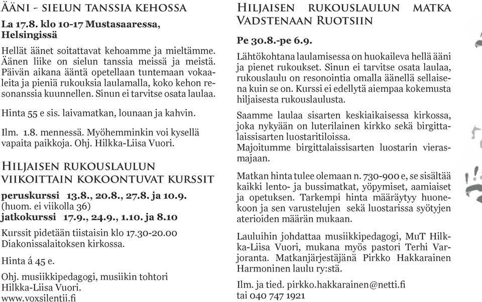 Ilm. 1.8. mennessä. Myöhemminkin voi kysellä vapaita paikkoja. Ohj. Hilkka-Liisa Vuori. Hiljaisen rukouslaulun viikoittain kokoontuvat kurssit peruskurssi 13.8., 20.8., 27.8. ja 10.9. (huom.