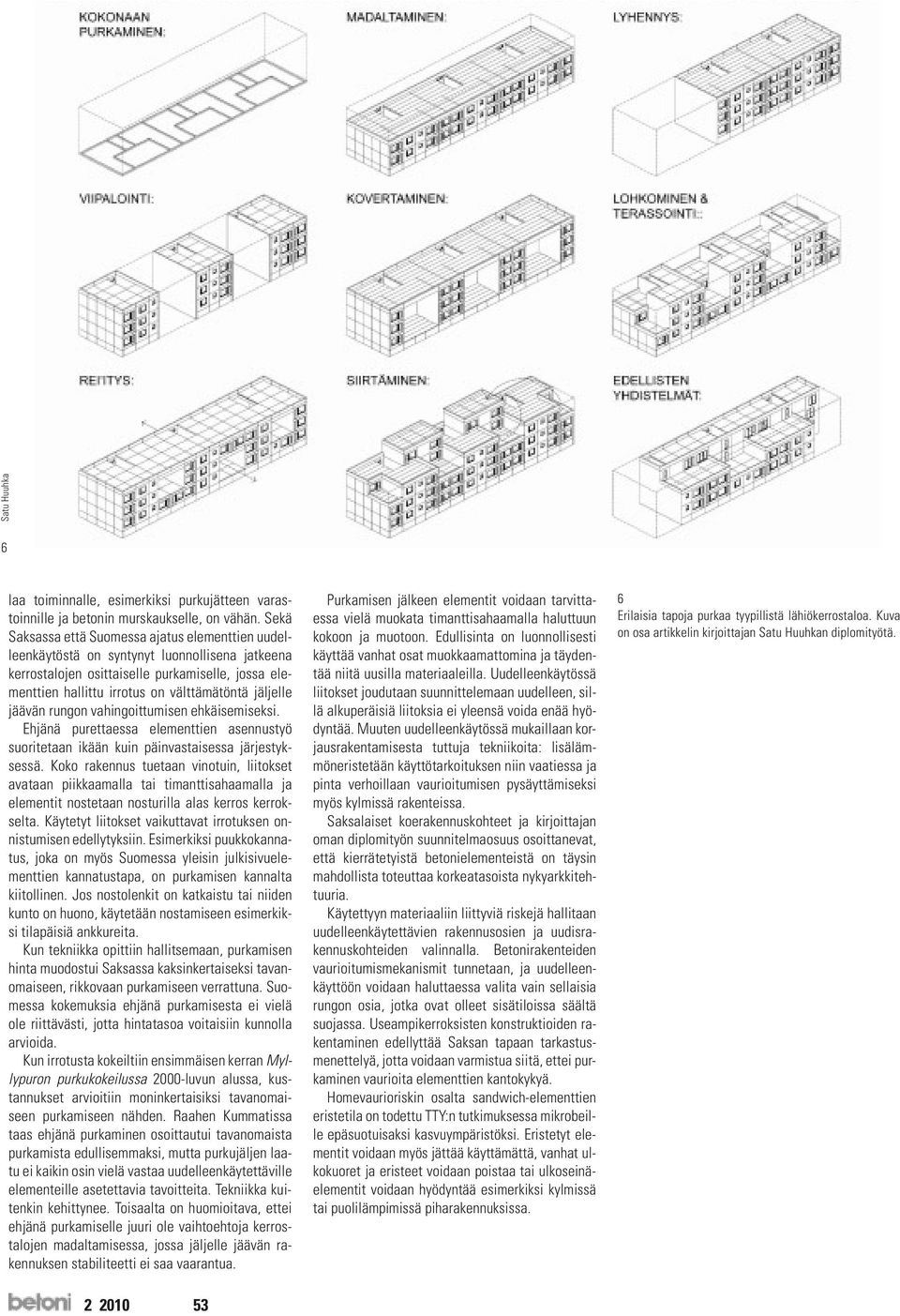 jäljelle jäävän rungon vahingoittumisen ehkäisemiseksi. Ehjänä purettaessa elementtien asennustyö suoritetaan ikään kuin päinvastaisessa järjestyksessä.