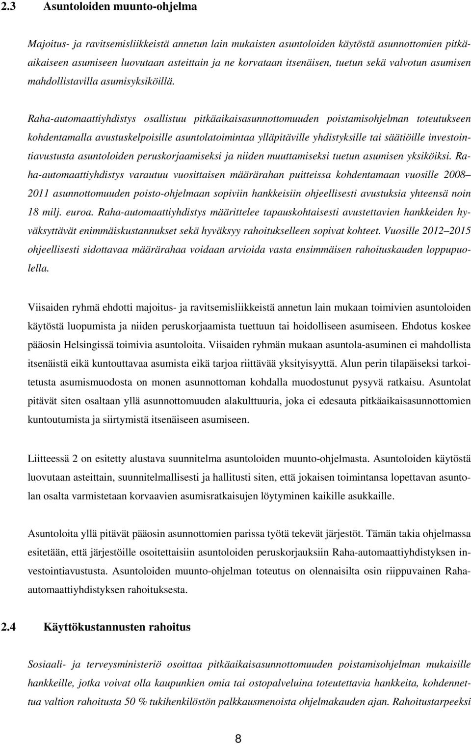 Raha-automaattiyhdistys osallistuu pitkäaikaisasunnottomuuden poistamisohjelman toteutukseen kohdentamalla avustuskelpoisille asuntolatoimintaa ylläpitäville yhdistyksille tai säätiöille