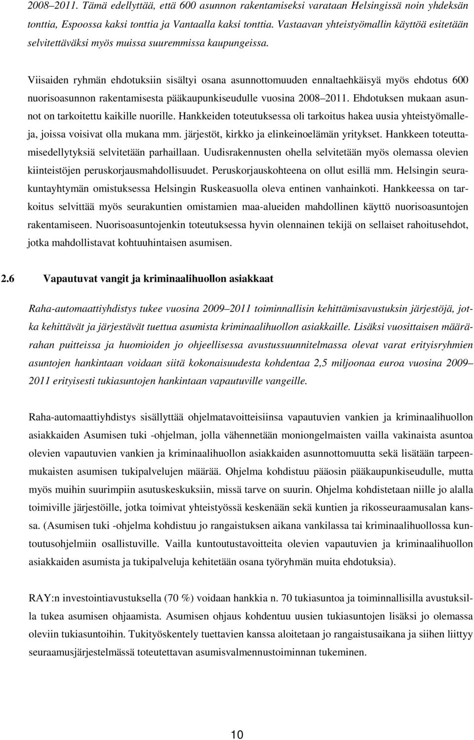 Viisaiden ryhmän ehdotuksiin sisältyi osana asunnottomuuden ennaltaehkäisyä myös ehdotus 600 nuorisoasunnon rakentamisesta pääkaupunkiseudulle vuosina 2008 2011.