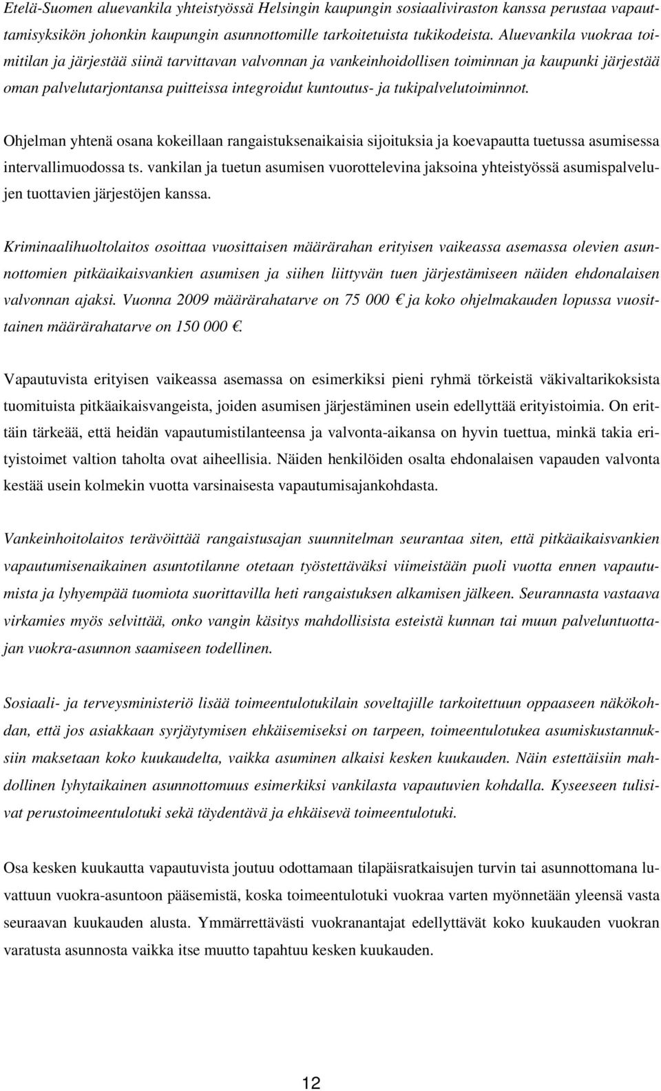 tukipalvelutoiminnot. Ohjelman yhtenä osana kokeillaan rangaistuksenaikaisia sijoituksia ja koevapautta tuetussa asumisessa intervallimuodossa ts.