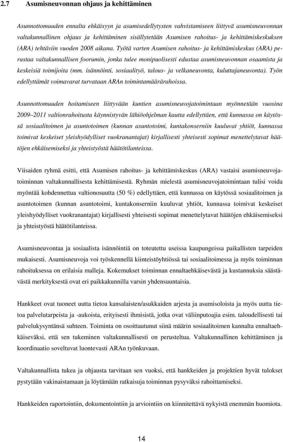 Työtä varten Asumisen rahoitus- ja kehittämiskeskus (ARA) perustaa valtakunnallisen foorumin, jonka tulee monipuolisesti edustaa asumisneuvonnan osaamista ja keskeisiä toimijoita (mm.