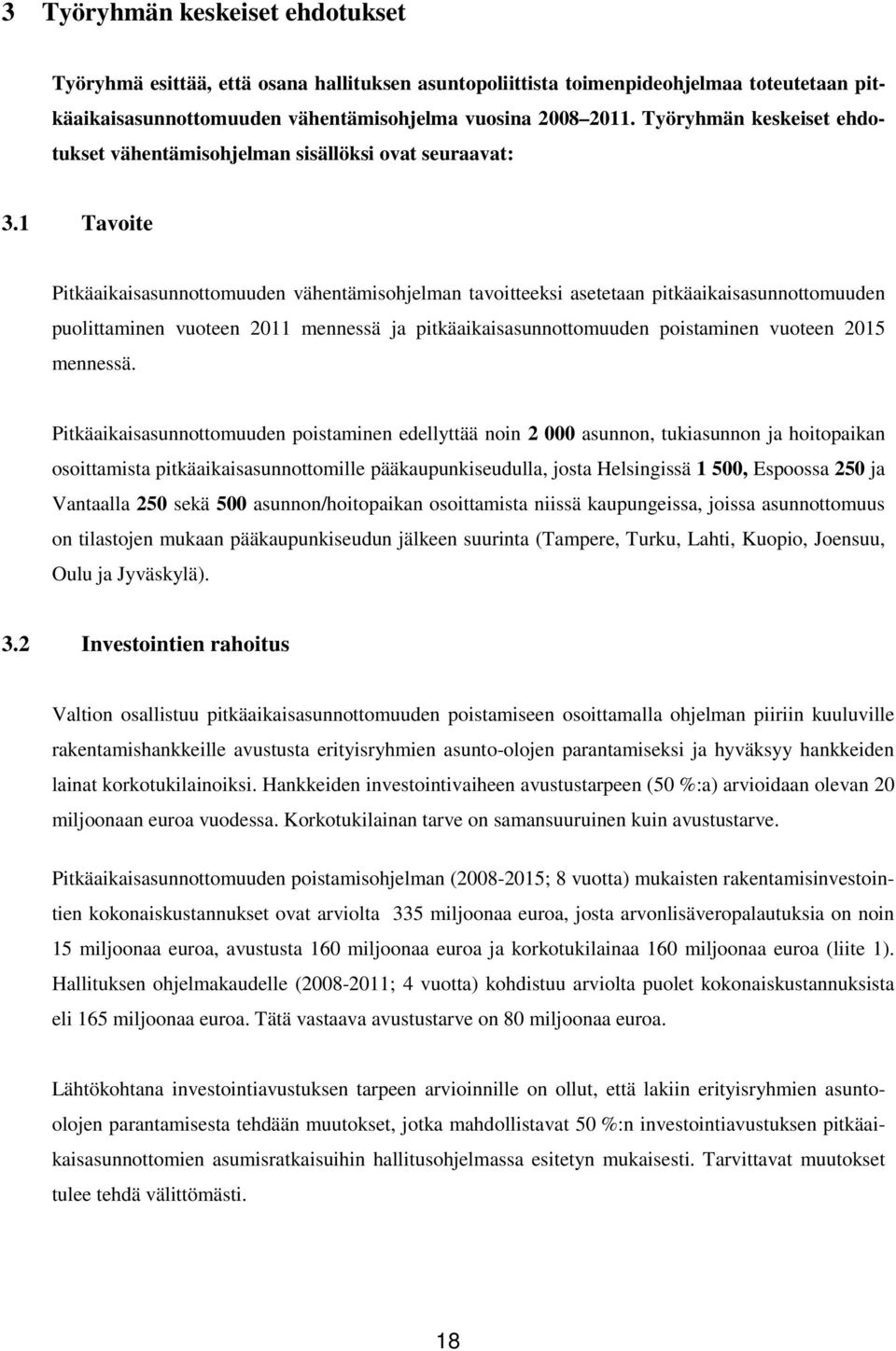 1 Tavoite Pitkäaikaisasunnottomuuden vähentämisohjelman tavoitteeksi asetetaan pitkäaikaisasunnottomuuden puolittaminen vuoteen 2011 mennessä ja pitkäaikaisasunnottomuuden poistaminen vuoteen 2015